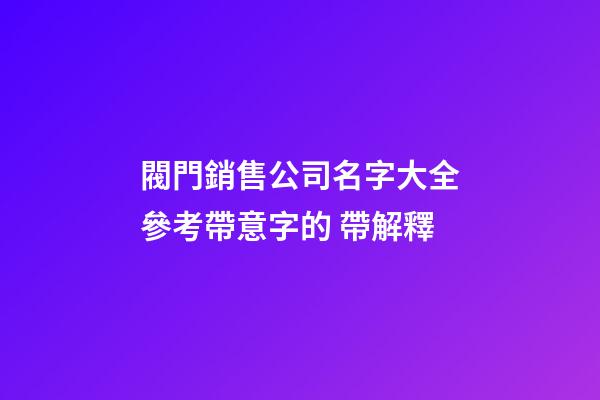 閥門銷售公司名字大全參考帶意字的 帶解釋-第1張-公司起名-玄機派